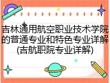 吉林通用航空职业技术学院的普通专业和特色专业详解(吉航职院专业详解)