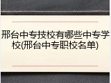 邢台中专技校有哪些中专学校(邢台中专职校名单)