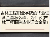 吉林工程职业学院的毕业证含金量怎么样，为什么(吉林工程职院毕业证含金量)
