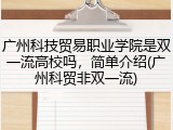 广州科技贸易职业学院是双一流高校吗，简单介绍(广州科贸非双一流)