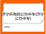 济宁所有的公办中专(济宁公办中专)