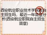 西安航空职业技术学院能自主招生吗，最近一年简章分析(西安航空职院自主招生简章)