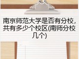 南京师范大学是否有分校，共有多少个校区(南师分校几个)