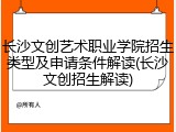 长沙文创艺术职业学院招生类型及申请条件解读(长沙文创招生解读)