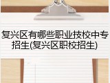 复兴区有哪些职业技校中专招生(复兴区职校招生)