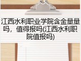江西水利职业学院含金量量吗，值得报吗(江西水利职院值报吗)