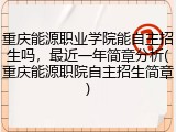 重庆能源职业学院能自主招生吗，最近一年简章分析(重庆能源职院自主招生简章)