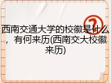 西南交通大学的校徽是什么，有何来历(西南交大校徽来历)