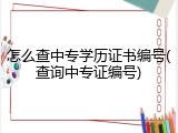 怎么查中专学历证书编号(查询中专证编号)