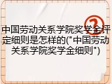 中国劳动关系学院奖学金评定细则是怎样的("中国劳动关系学院奖学金细则")
