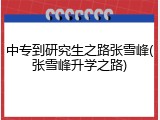 中专到研究生之路张雪峰(张雪峰升学之路)