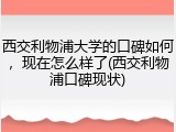 西交利物浦大学的口碑如何，现在怎么样了(西交利物浦口碑现状)