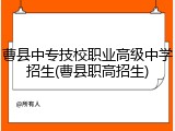曹县中专技校职业高级中学招生(曹县职高招生)