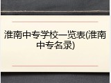 淮南中专学校一览表(淮南中专名录)