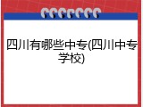 四川有哪些中专(四川中专学校)