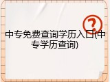 中专免费查询学历入口(中专学历查询)