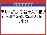 伊犁师范大学新生入学报道时间和指南(伊犁师大新生指南)