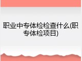 职业中专体检检查什么(职专体检项目)
