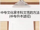 中专文化拿本科文凭的方法(中专升本途径)