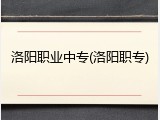 洛阳职业中专(洛阳职专)