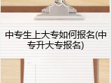 中专生上大专如何报名(中专升大专报名)
