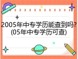 2005年中专学历能查到吗?(05年中专学历可查)