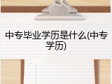中专毕业学历是什么(中专学历)