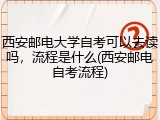 西安邮电大学自考可以去读吗，流程是什么(西安邮电自考流程)