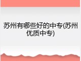 苏州有哪些好的中专(苏州优质中专)