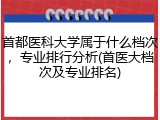 首都医科大学属于什么档次，专业排行分析(首医大档次及专业排名)