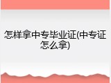 怎样拿中专毕业证(中专证怎么拿)