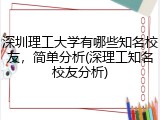 深圳理工大学有哪些知名校友，简单分析(深理工知名校友分析)