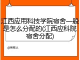 江西应用科技学院宿舍一般是怎么分配的(江西应科院宿舍分配)
