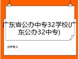 广东省公办中专32学校(广东公办32中专)