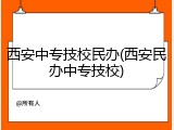 西安中专技校民办(西安民办中专技校)