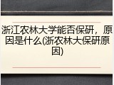 浙江农林大学能否保研，原因是什么(浙农林大保研原因)