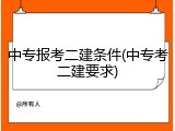 中专报考二建条件(中专考二建要求)