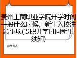 贵州工商职业学院开学时间一般什么时候，新生入校注意事项(贵职开学时间新生须知)