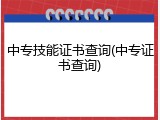 中专技能证书查询(中专证书查询)