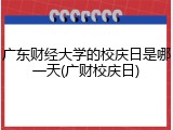 广东财经大学的校庆日是哪一天(广财校庆日)