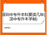 深圳中专升本科要读几年(深中专升本学制)