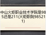 中山火炬职业技术学院是985还是211(火炬职院985211)