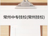 常州中专技校(常州技校)