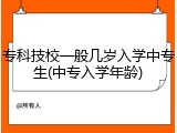 专科技校一般几岁入学中专生(中专入学年龄)
