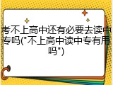 考不上高中还有必要去读中专吗("不上高中读中专有用吗")