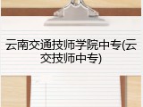 云南交通技师学院中专(云交技师中专)