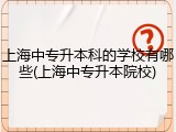 上海中专升本科的学校有哪些(上海中专升本院校)