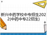 新兴中药学校中专招生2022(中药中专22招生)