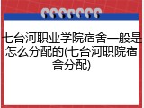 七台河职业学院宿舍一般是怎么分配的(七台河职院宿舍分配)