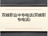 双峰职业中专电话(双峰职专电话)